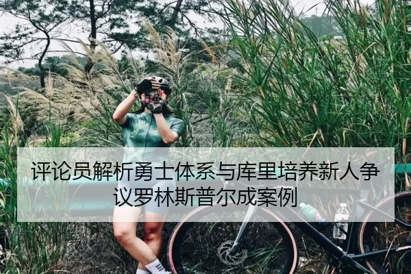 评论员解析勇士体系与库里培养新人争议罗林斯普尔成案例